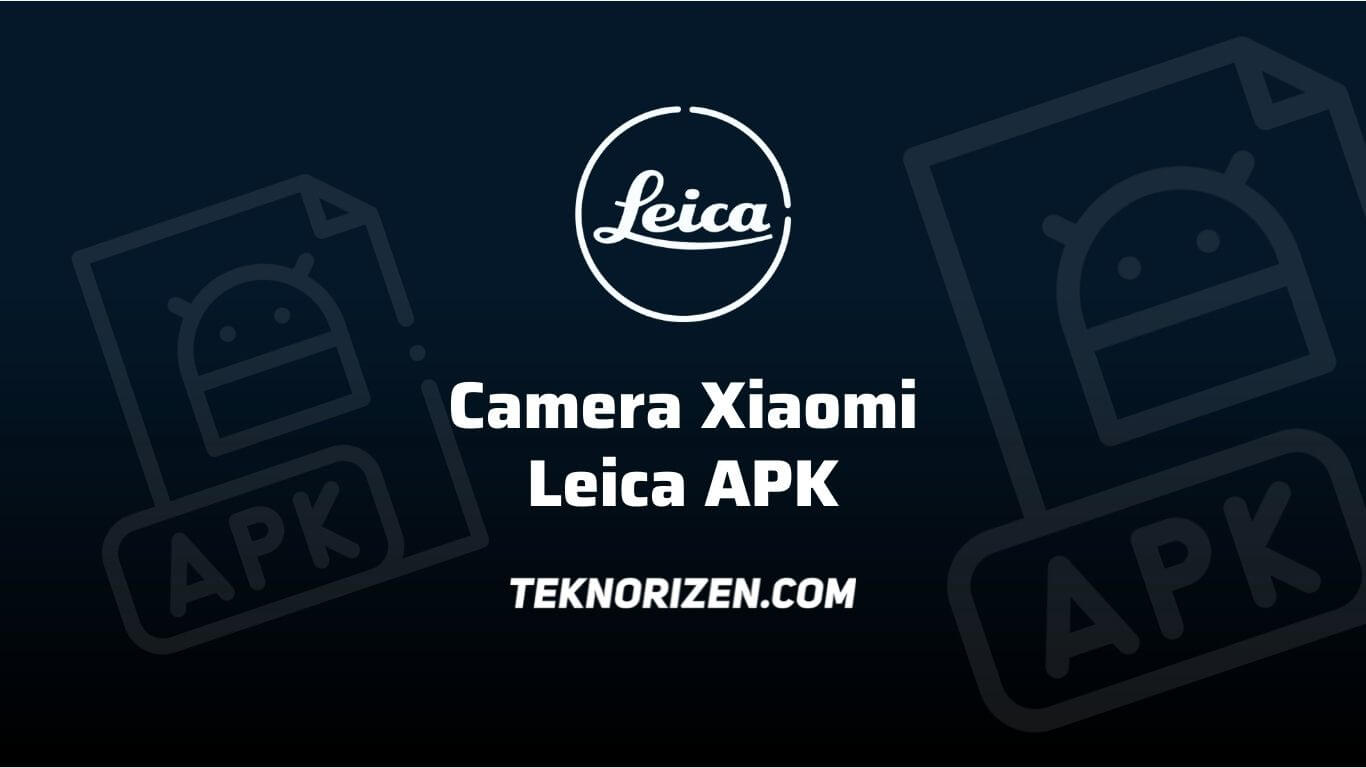 Download Kamera Xiaomi x Leica APK, Ini Link Camera Xiaomi Leica