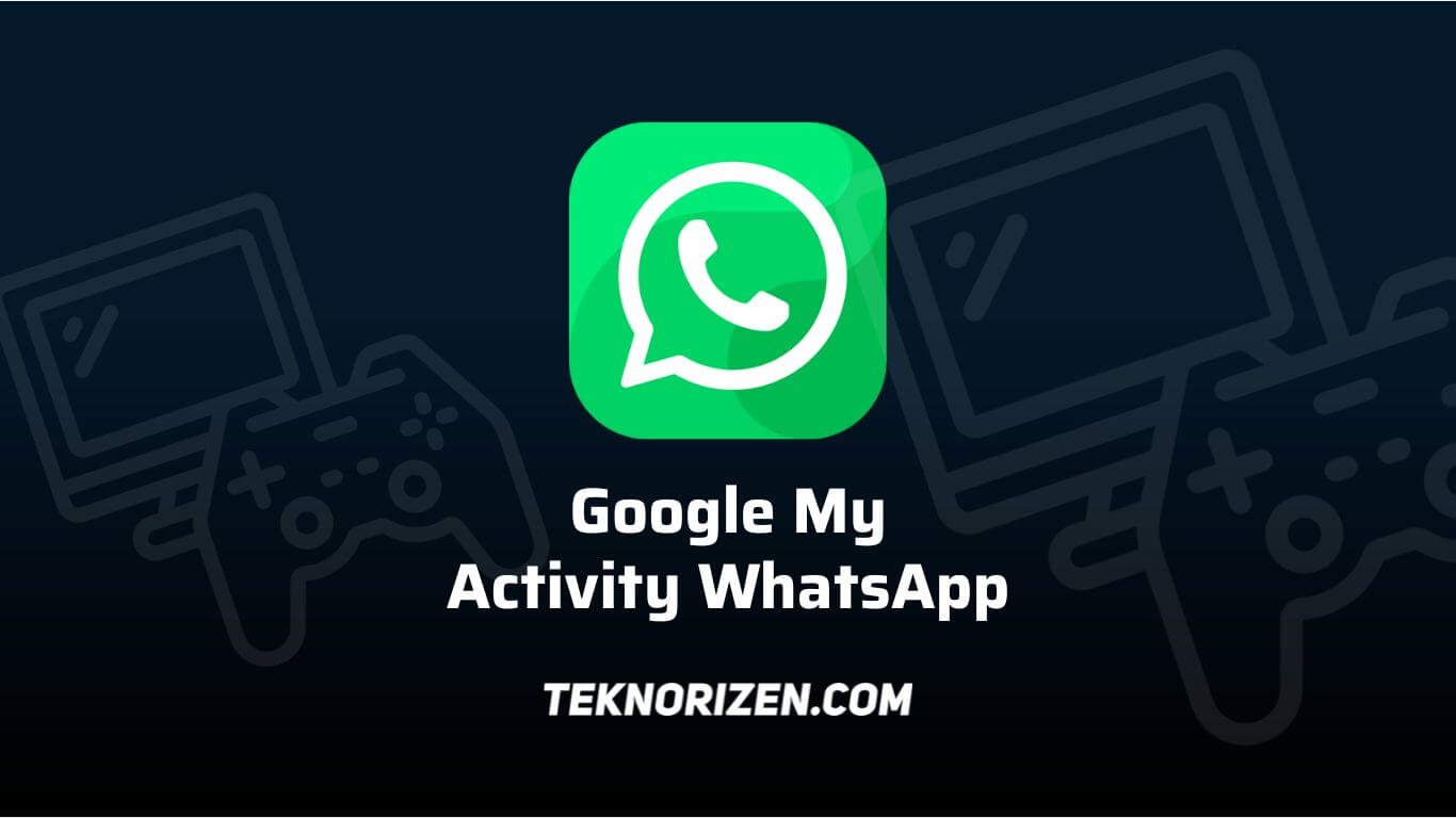 Google My Activity WhatsApp, Cek Aktivitas Ayang di WA