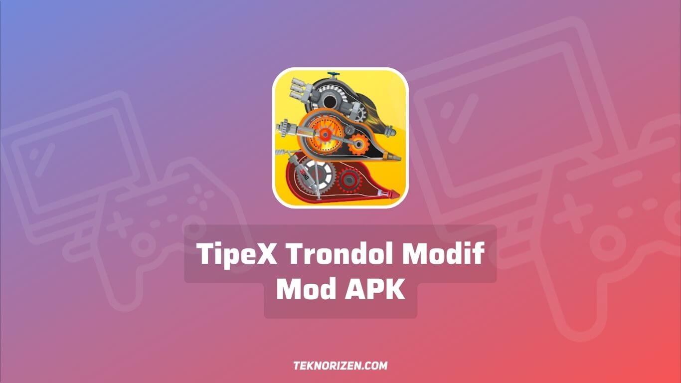 TipeX Trondol Modif Mod APK Download v1.2.0.0 Unlimited Money